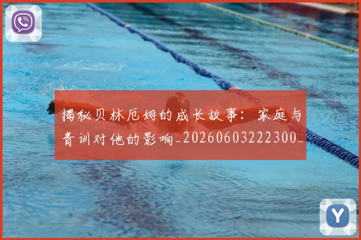 揭秘贝林厄姆的成长故事：家庭与青训对他的影响_20260603222300_20260707020002