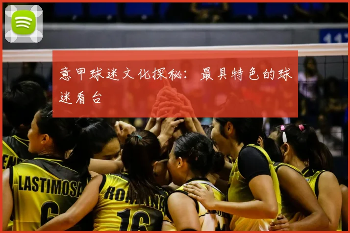 意甲球迷文化探秘:最具特色的球迷看台